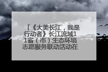 《大美长江，我是行动者》长江流域11省（市）生态环境志愿服务联动活动在江苏南通成功启动