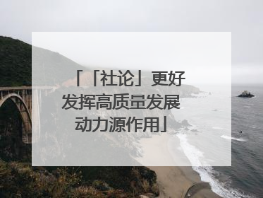 「社论」更好发挥高质量发展动力源作用