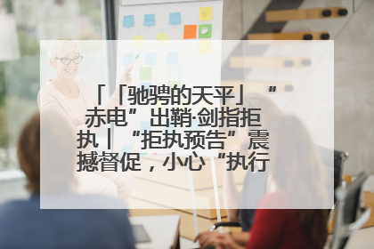 「驰骋的天平」“赤电”出鞘·剑指拒执︱“拒执预告”震撼督促，小心“执行”变“执刑”