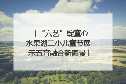 “六艺”绽童心 水果湖二小儿童节展示五育融合新图景
