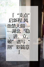 “支点”启新程 风劲楚天阔——湖北“稳、进、立、破”谱写“荆”彩篇章