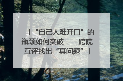 “自己人难开口”的瓶颈如何突破——跨院互评找出“真问题”