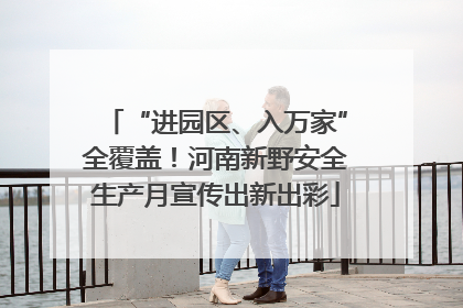 “进园区、入万家”全覆盖！河南新野安全生产月宣传出新出彩