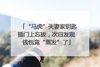 “马虎”夫妻家钥匙插门上忘拔，次日发现钱包竟“蒸发”了