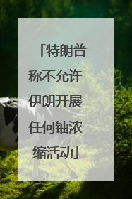 特朗普称不允许伊朗开展任何铀浓缩活动