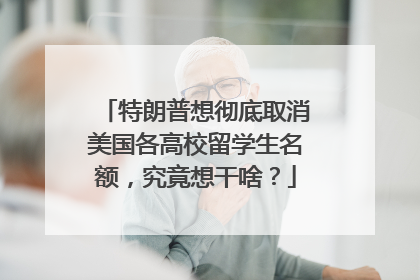 特朗普想彻底取消美国各高校留学生名额，究竟想干啥？