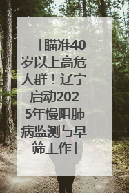 瞄准40岁以上高危人群！辽宁启动2025年慢阻肺病监测与早筛工作