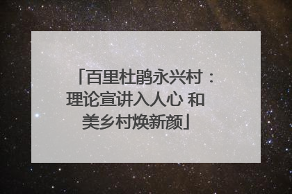 百里杜鹃永兴村：理论宣讲入人心 和美乡村焕新颜