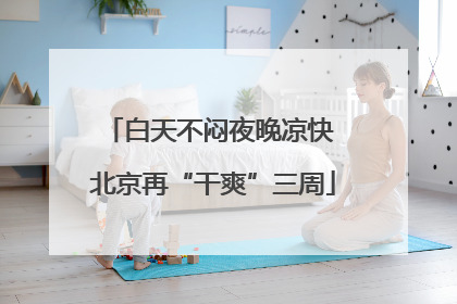 白天不闷夜晚凉快 北京再“干爽”三周