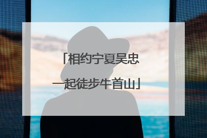 相约宁夏吴忠 一起徒步牛首山