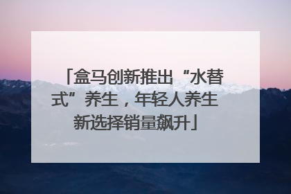 盒马创新推出“水替式”养生，年轻人养生新选择销量飙升
