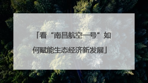 看“南昌航空一号”如何赋能生态经济新发展