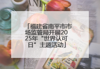 福建省南平市市场监管局开展2025年“世界认可日”主题活动