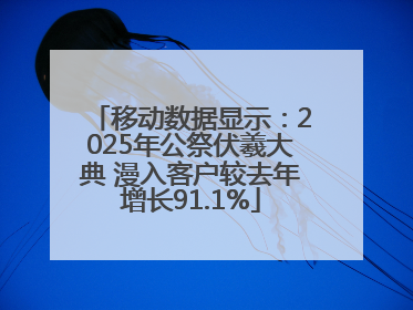 移动数据显示：2025年公祭伏羲大典 漫入客户较去年增长91.1%