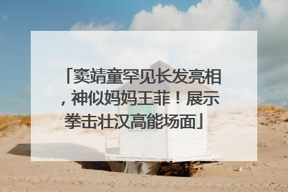 窦靖童罕见长发亮相，神似妈妈王菲！展示拳击壮汉高能场面