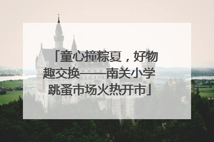 童心撞粽夏，好物趣交换——南关小学跳蚤市场火热开市