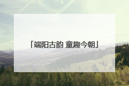 端阳古韵 童趣今朝