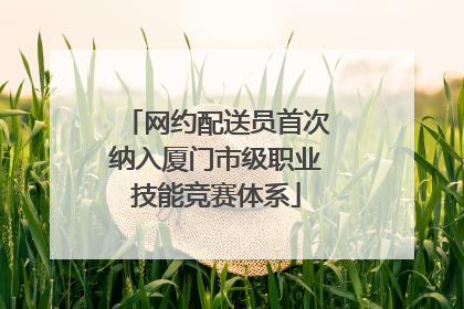 网约配送员首次纳入厦门市级职业技能竞赛体系