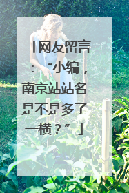 网友留言：“小编，南京站站名是不是多了一横？”