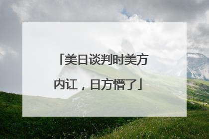 美日谈判时美方内讧，日方懵了