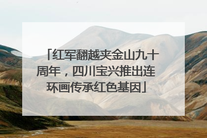 红军翻越夹金山九十周年，四川宝兴推出连环画传承红色基因