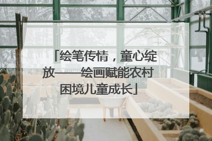 绘笔传情，童心绽放——绘画赋能农村困境儿童成长