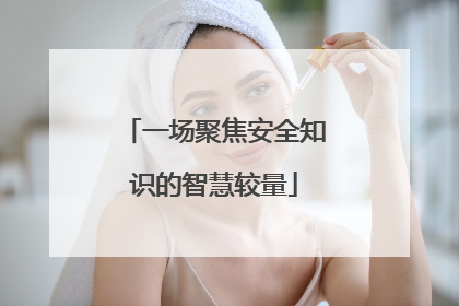 一场聚焦安全知识的智慧较量