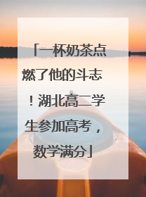 一杯奶茶点燃了他的斗志！湖北高二学生参加高考，数学满分