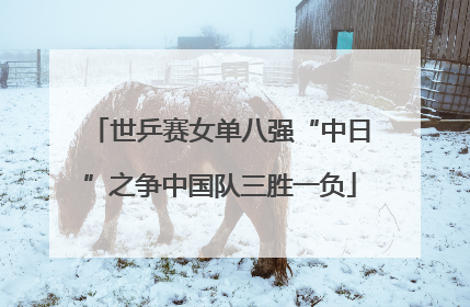 世乒赛女单八强“中日”之争中国队三胜一负