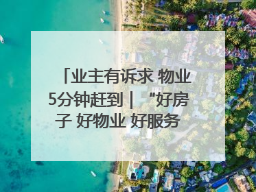 业主有诉求 物业5分钟赶到｜“好房子 好物业 好服务”系列报道④
