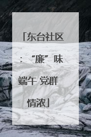 东台社区：“廉”味端午 党群情浓