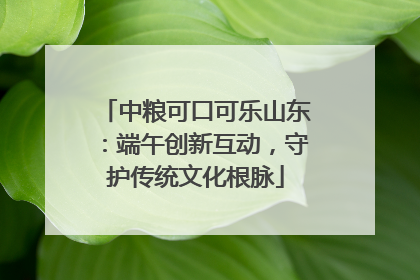 中粮可口可乐山东：端午创新互动，守护传统文化根脉