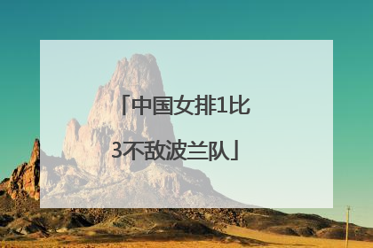 中国女排1比3不敌波兰队