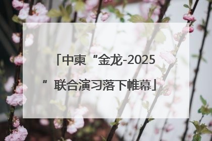中柬“金龙-2025”联合演习落下帷幕