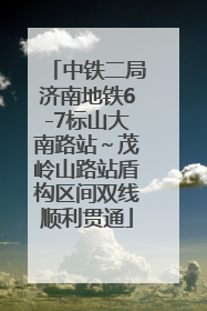 中铁二局济南地铁6-7标山大南路站～茂岭山路站盾构区间双线顺利贯通
