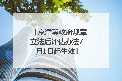 京津冀政府规章立法后评估办法7月1日起生效