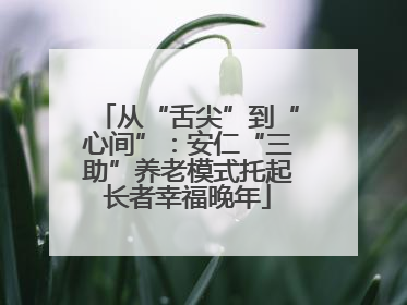 从“舌尖”到“心间”：安仁“三助”养老模式托起长者幸福晚年