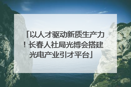 以人才驱动新质生产力！长春人社局光博会搭建光电产业引才平台