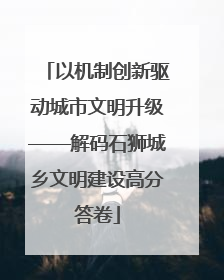 以机制创新驱动城市文明升级——解码石狮城乡文明建设高分答卷