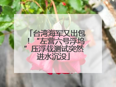 台湾海军又出包！“左营六号浮坞”压浮载测试突然进水沉没