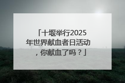 十堰举行2025年世界献血者日活动，你献血了吗？