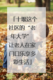 十堰这个社区的“老年大学” 让老人在家门口乐享多彩生活