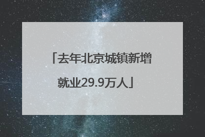 去年北京城镇新增就业29.9万人