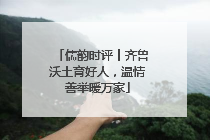 儒韵时评丨齐鲁沃土育好人，温情善举暖万家