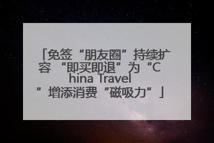 免签“朋友圈”持续扩容 “即买即退”为“China Travel”增添消费“磁吸力”