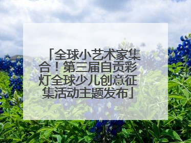 全球小艺术家集合！第三届自贡彩灯全球少儿创意征集活动主题发布