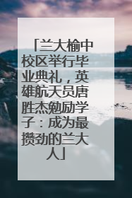 兰大榆中校区举行毕业典礼，英雄航天员唐胜杰勉励学子：成为最攒劲的兰大人