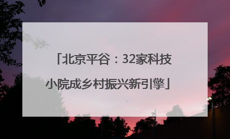 北京平谷：32家科技小院成乡村振兴新引擎