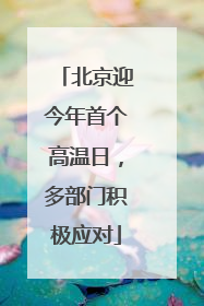 北京迎今年首个高温日，多部门积极应对
