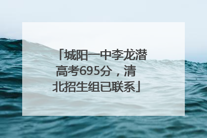 城阳一中李龙潜高考695分，清北招生组已联系